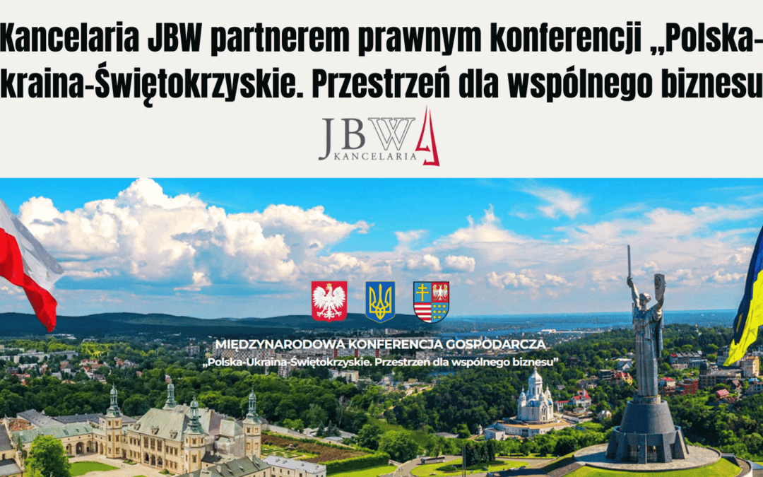 Kancelaria JBW partnerem prawnym konferencji „Polska-Ukraina-Świętokrzyskie. Przestrzeń dla wspólnego biznesu” 22.11.2023